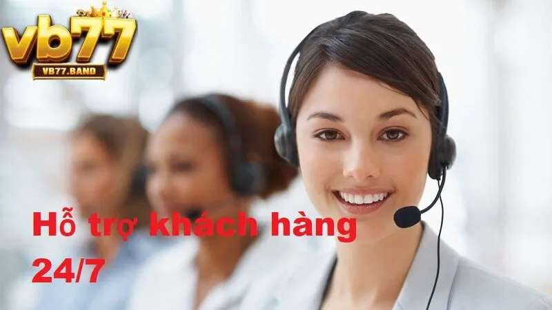 Hỗ trợ khách hàng 24/7 đến từ đội ngũ VB77