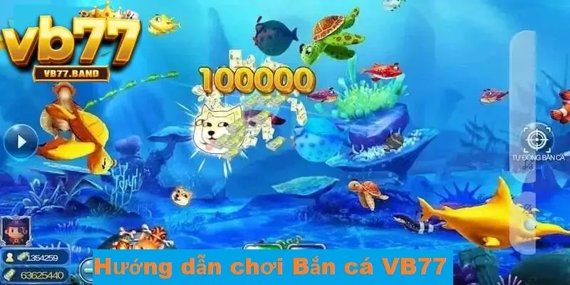 Hướng dẫn chơi bắn cá tại VB77